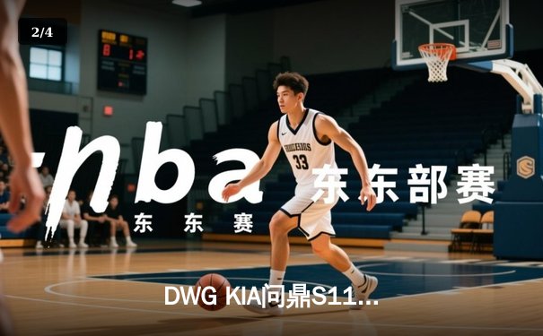 DWG KIA问鼎S11：ShowMaker率队三比二逆转EDG夺冠 - 2