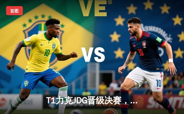 T1力克JDG晋级决赛，Faker关键发挥定乾坤