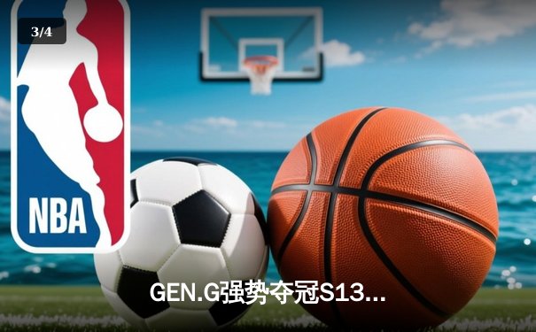 GEN.G强势夺冠S13，T1遗憾卫冕失败创收视新高 - 3