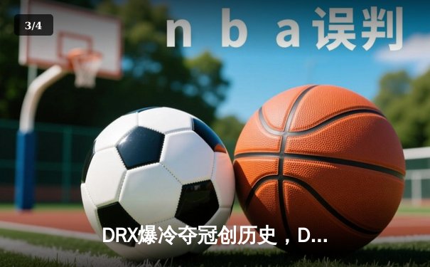 DRX爆冷夺冠创历史，Deft最后一舞终圆梦《英雄联盟》S12全球总决赛 - 3