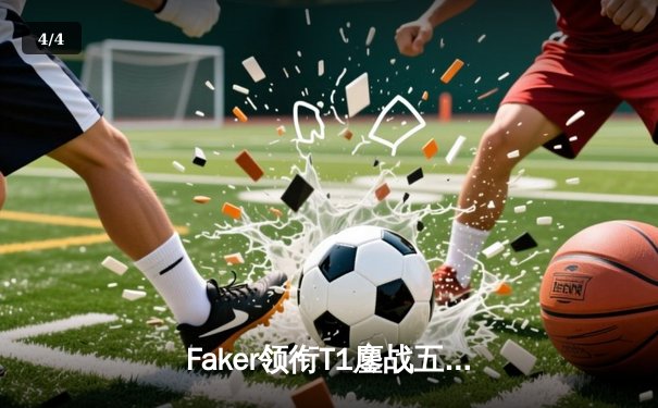 Faker领衔T1鏖战五局险胜JDG，英雄联盟全球总决赛再现王者对决 - 4